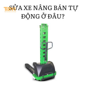 Sửa xe nâng bán tự động ở đâu?